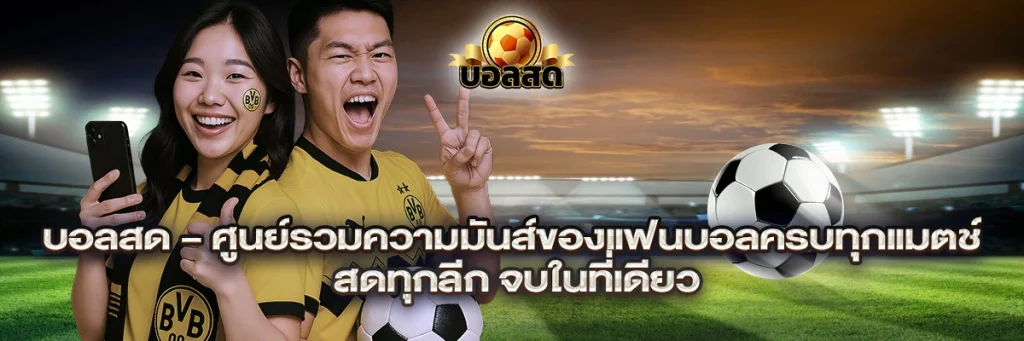 บอลสด – ศูนย์รวมความมันส์ของแฟนบอลครบทุกแมตช์ สดทุกลีก จบในที่เดียว