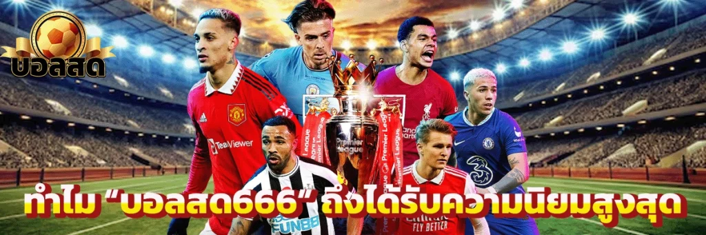 ทำไม “บอลสด666” ถึงได้รับความนิยมสูงสุด