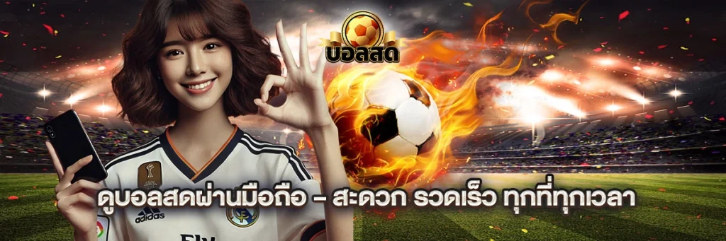ดูบอลสดผ่านมือถือ – สะดวก รวดเร็ว ทุกที่ทุกเวลา