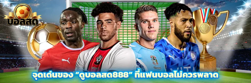 จุดเด่นของ “ดูบอลสด888” ที่แฟนบอลไม่ควรพลาด