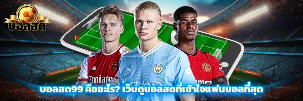 บอลสด99 คืออะไร? เว็บดูบอลสดที่เข้าใจแฟนบอลที่สุด