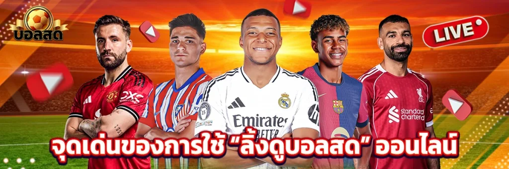 จุดเด่นของการใช้ “ลิ้งดูบอลสด” ออนไลน์